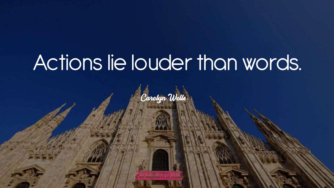 Actions Speak Louder Than Words quotes by Carolyn Wells