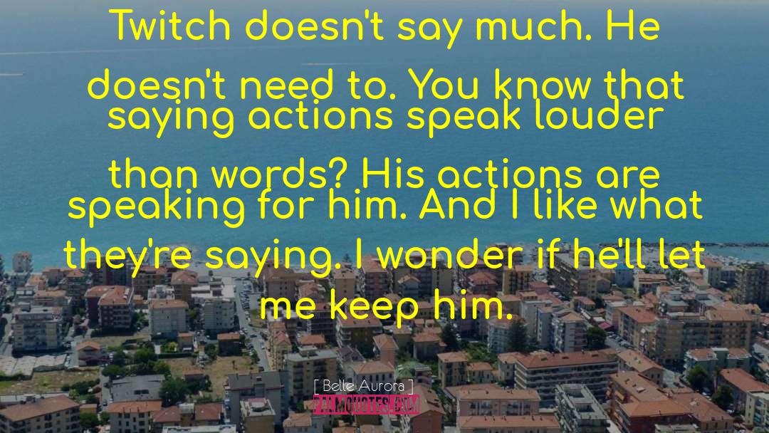 Actions Speak Louder Than Words quotes by Belle Aurora