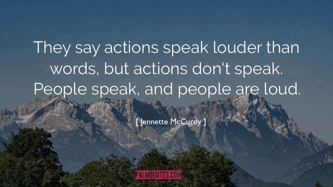 Actions Speak Louder Than Words quotes by Jennette McCurdy