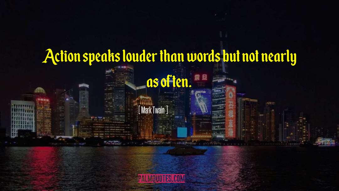 Actions Speak Louder Than Words quotes by Mark Twain