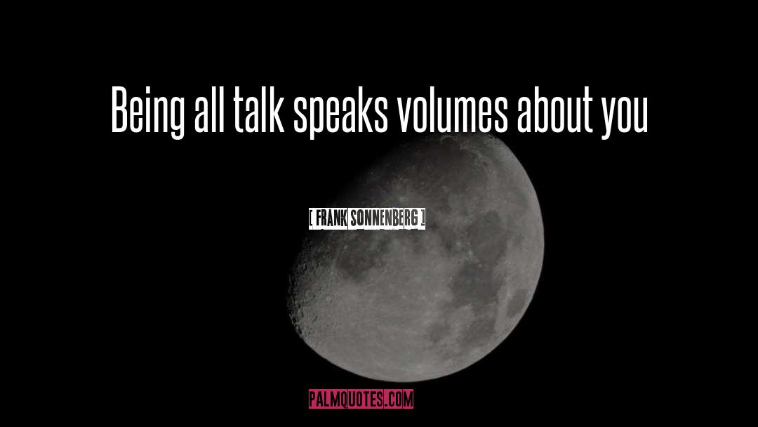 Actions Speak Louder Than Words quotes by Frank Sonnenberg