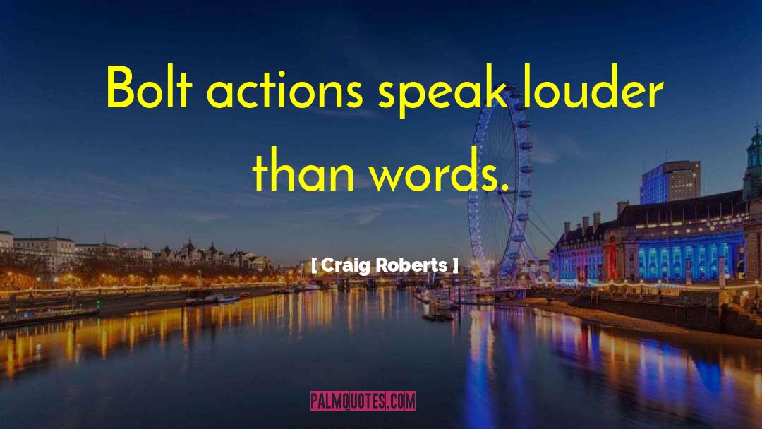 Actions Speak Louder Than Words quotes by Craig Roberts