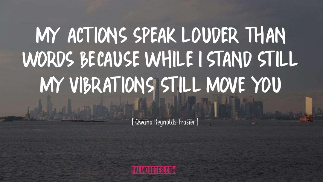 Actions Speak Louder Than Words quotes by Qwana Reynolds-Frasier