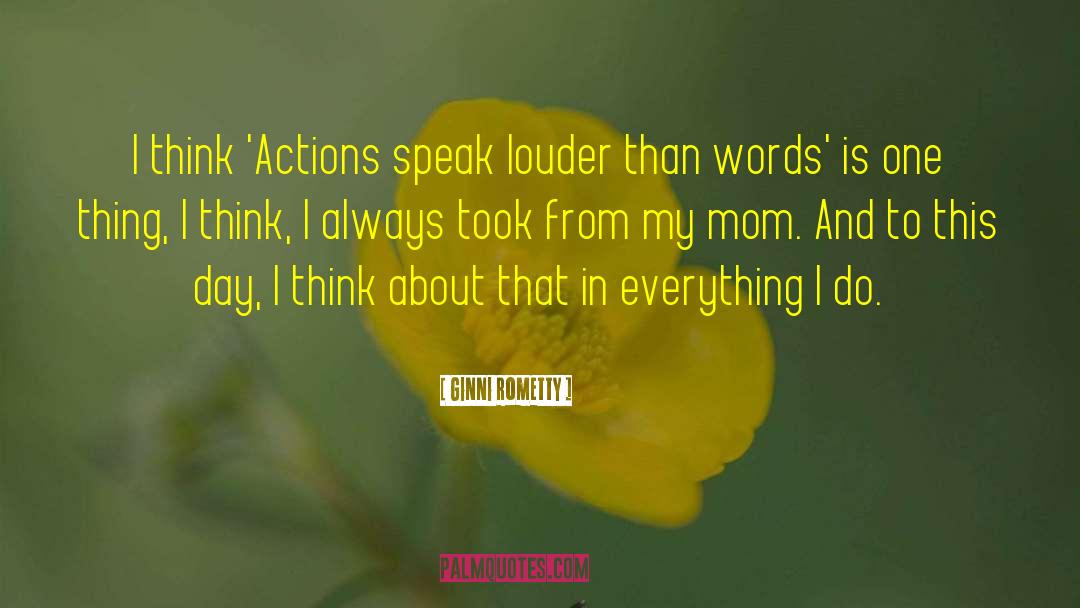 Actions Speak Louder Than Words quotes by Ginni Rometty