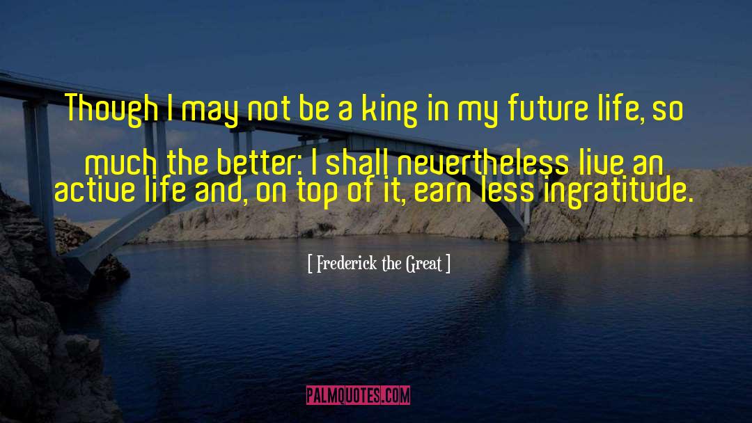 Active Life quotes by Frederick The Great