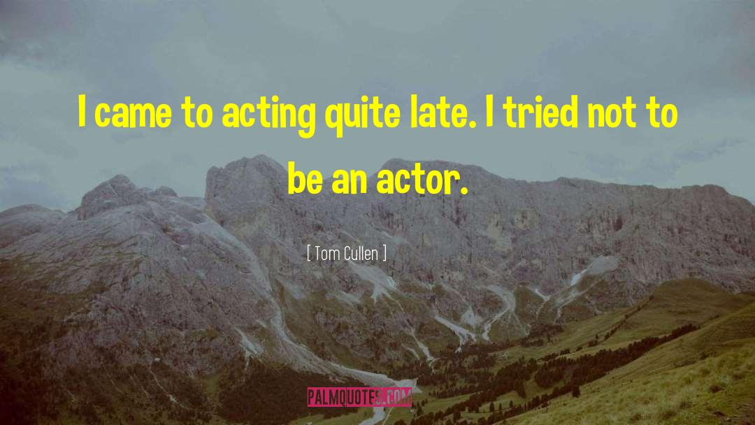Actor Acting quotes by Tom Cullen
