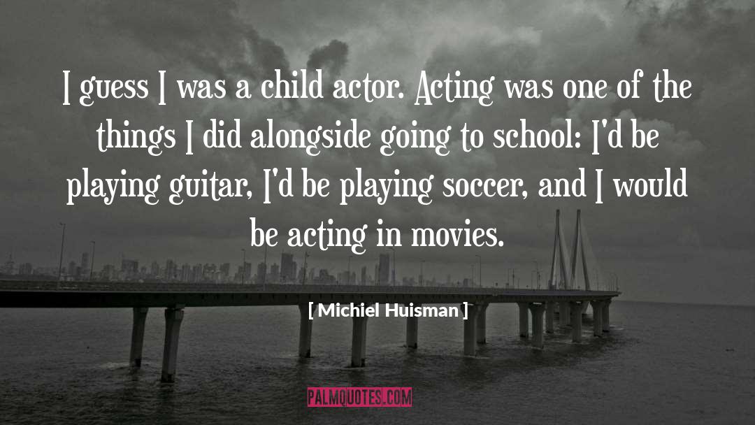 Actor Acting quotes by Michiel Huisman