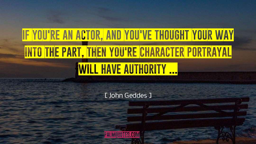 Actor Acting quotes by John Geddes