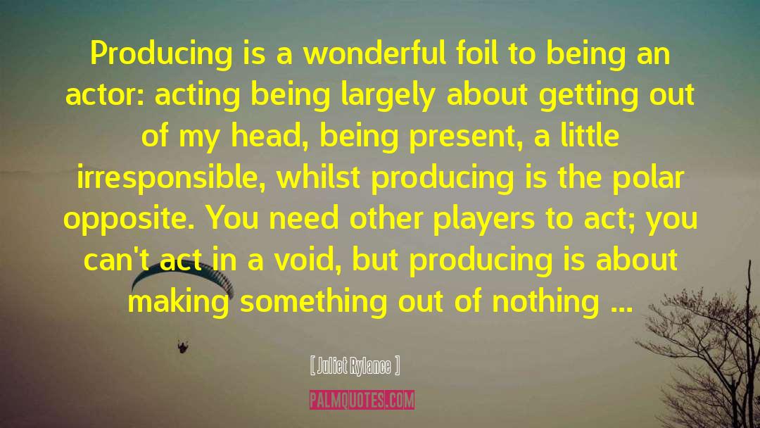 Actor Acting quotes by Juliet Rylance