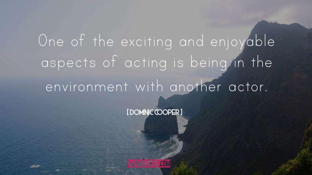 Actor Acting quotes by Dominic Cooper