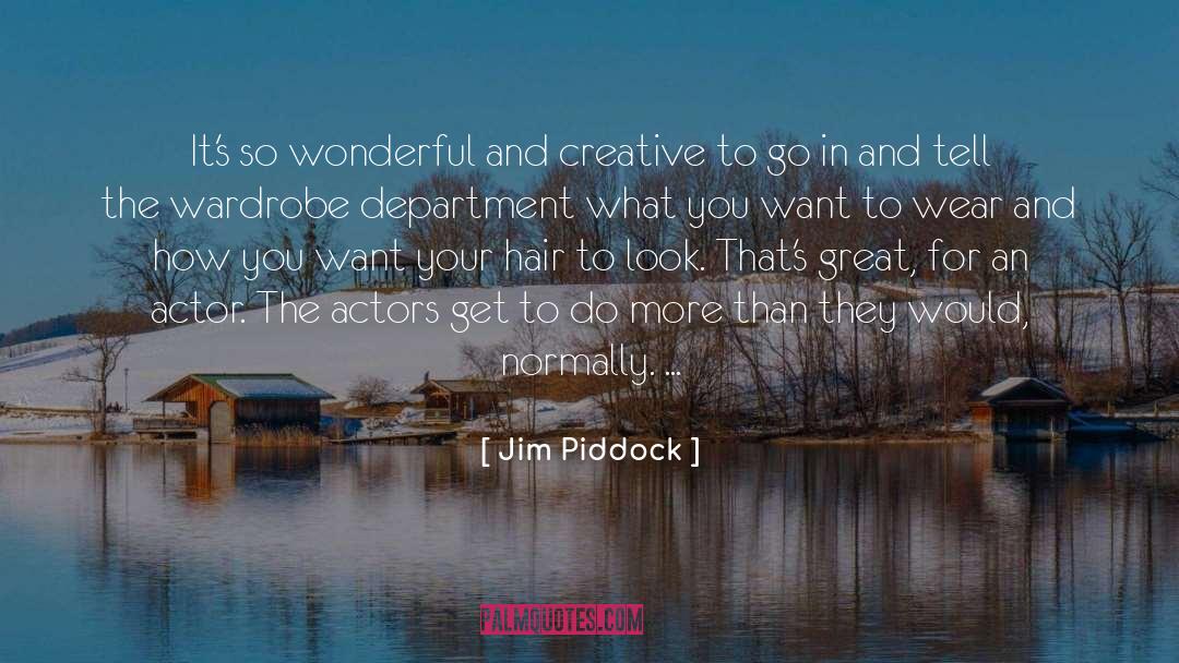 Actors And Acting quotes by Jim Piddock