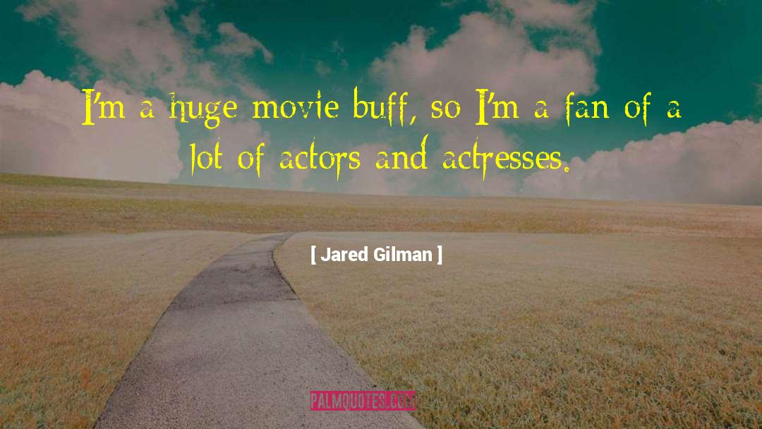 Actors And Actresses quotes by Jared Gilman