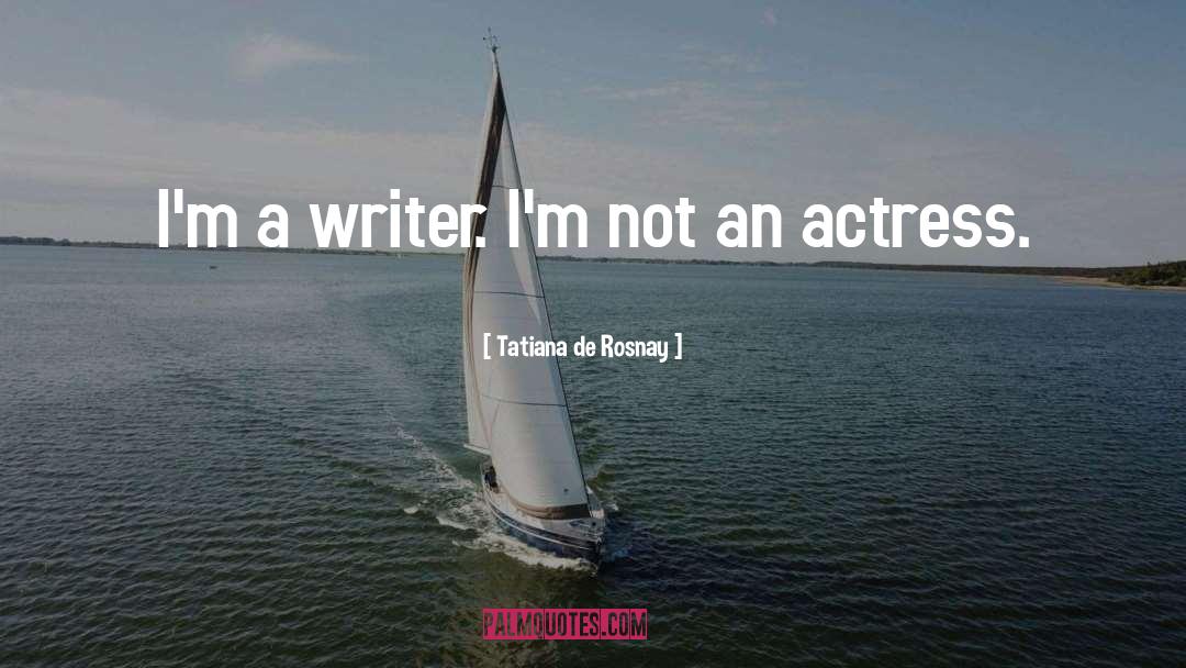 Actress quotes by Tatiana De Rosnay