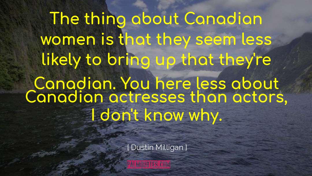 Actresses quotes by Dustin Milligan