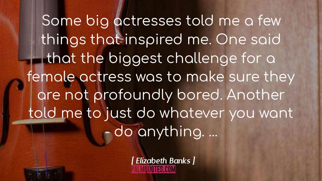 Actresses quotes by Elizabeth Banks