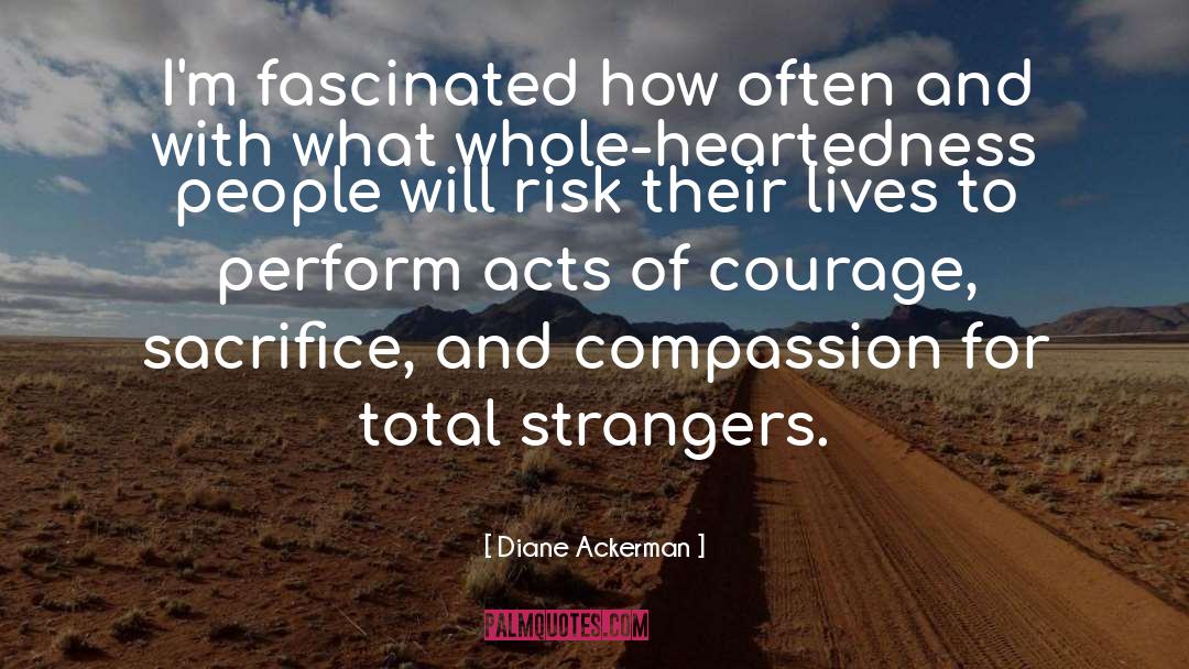Acts Of Courage quotes by Diane Ackerman