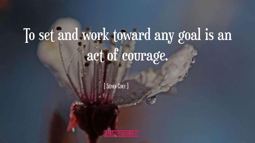Acts Of Courage quotes by Stephen Covey