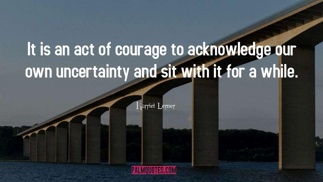 Acts Of Courage quotes by Harriet Lerner