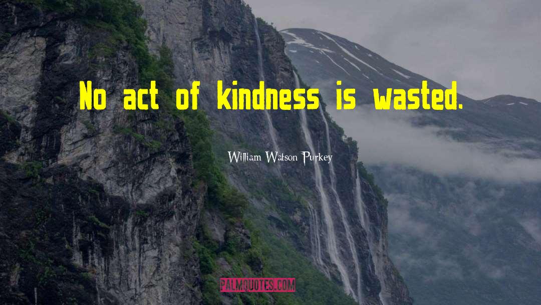 Acts Of Kindness quotes by William Watson Purkey