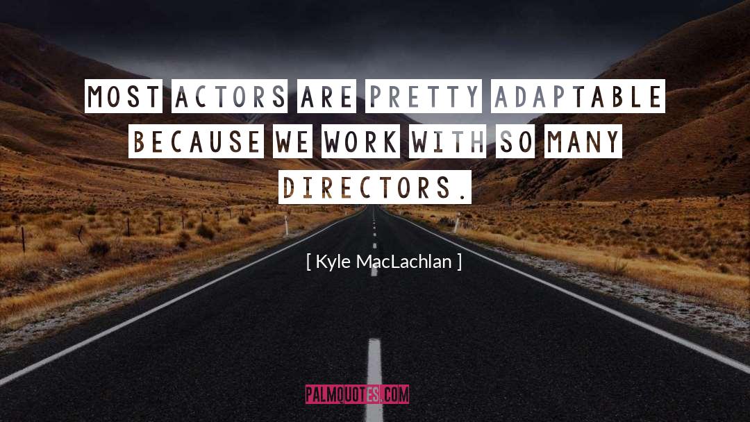 Adaptable quotes by Kyle MacLachlan