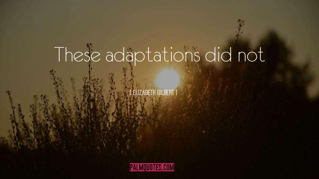 Adaptations quotes by Elizabeth Gilbert