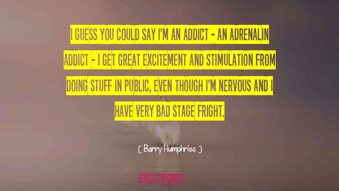 Addict quotes by Barry Humphries