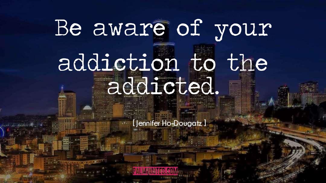 Addict quotes by Jennifer Ho-Dougatz