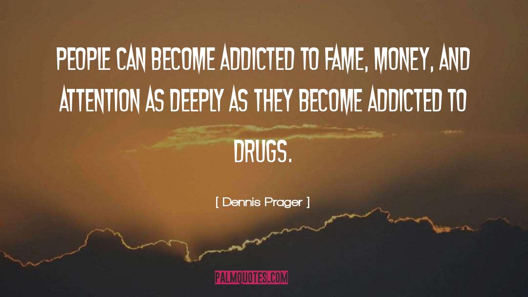 Addicted quotes by Dennis Prager