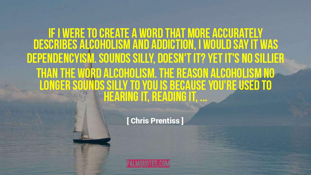 Addiction Alcoholism Drinking quotes by Chris Prentiss