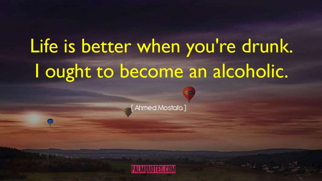 Addiction Alcoholism Drinking quotes by Ahmed Mostafa