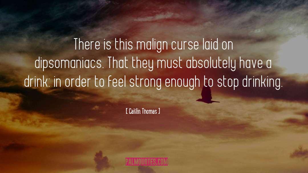 Addiction Alcoholism Drinking quotes by Caitlin Thomas
