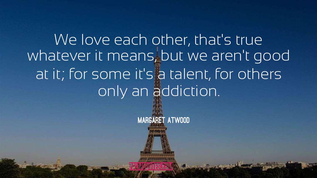 Addiction Love quotes by Margaret Atwood