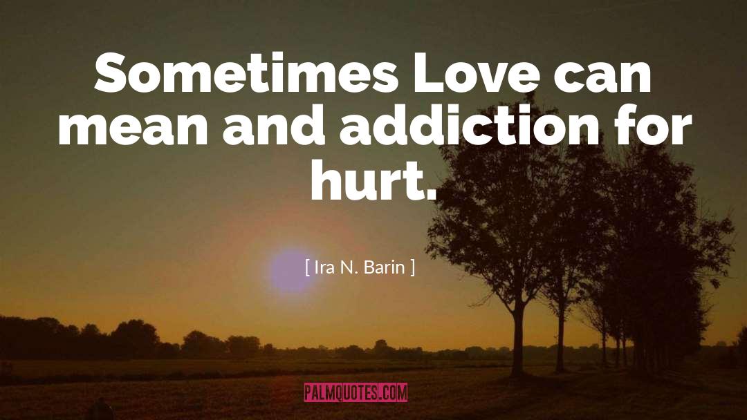 Addiction Love quotes by Ira N. Barin