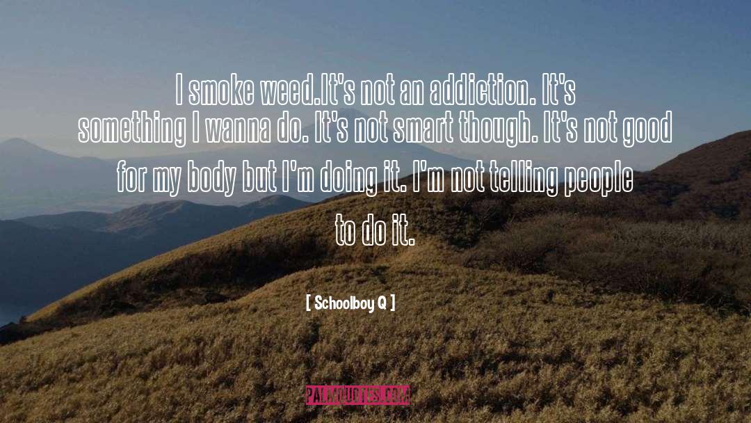 Addiction quotes by Schoolboy Q