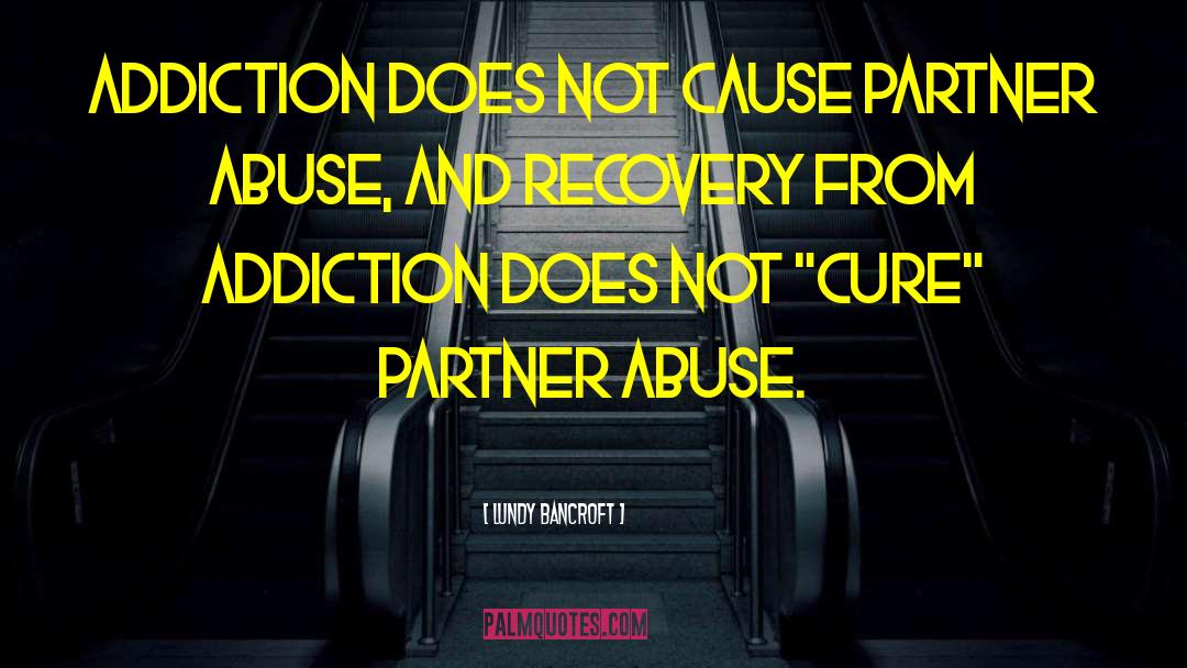 Addiction Treatment Center quotes by Lundy Bancroft