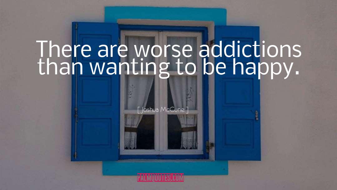 Addictions quotes by Joshua McCune
