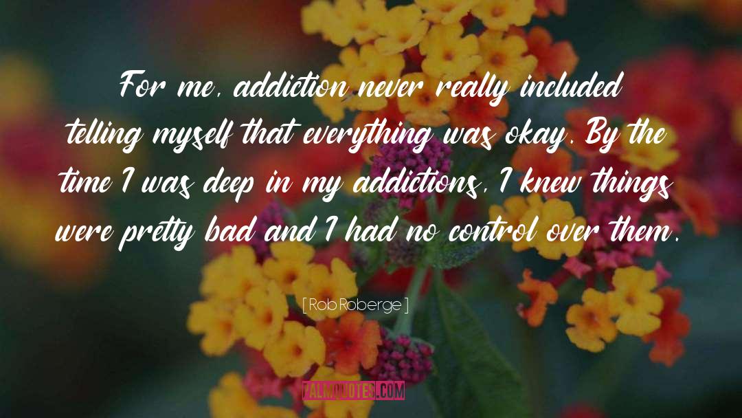 Addictions quotes by Rob Roberge