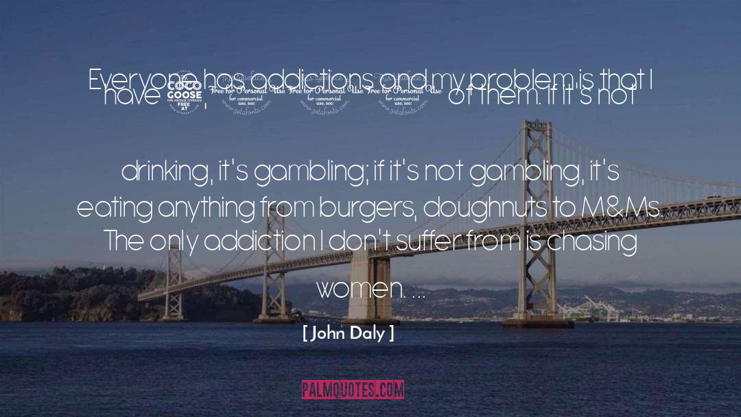 Addictions quotes by John Daly