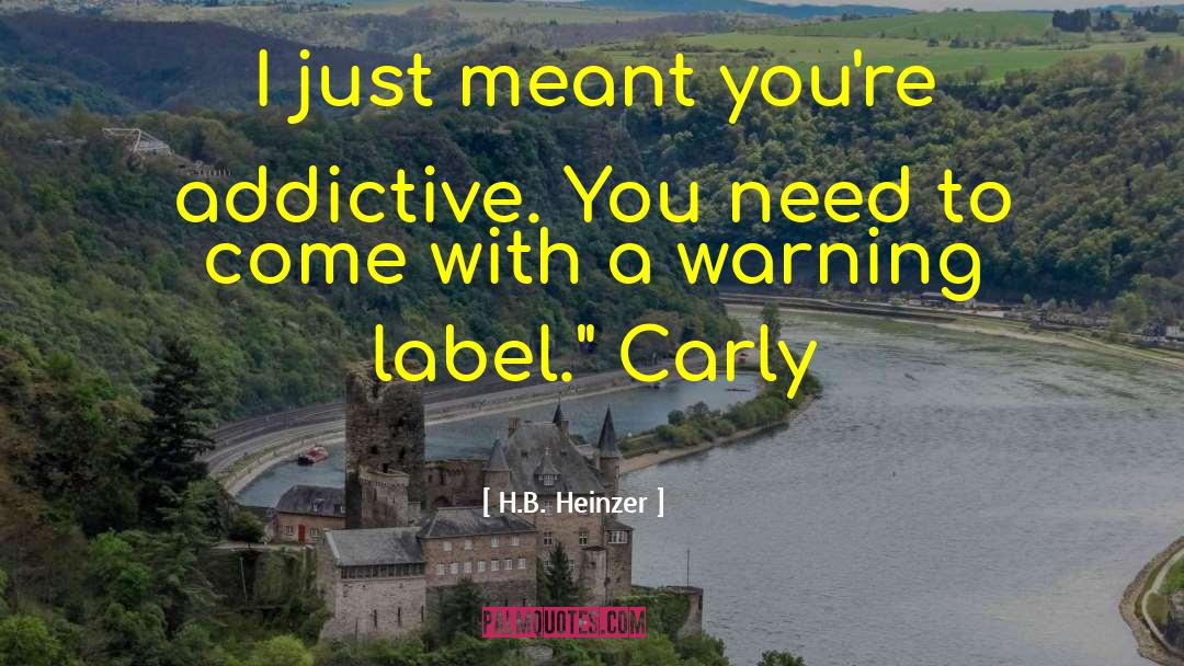 Addictive quotes by H.B. Heinzer