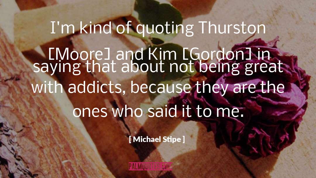 Addicts In Recovery quotes by Michael Stipe