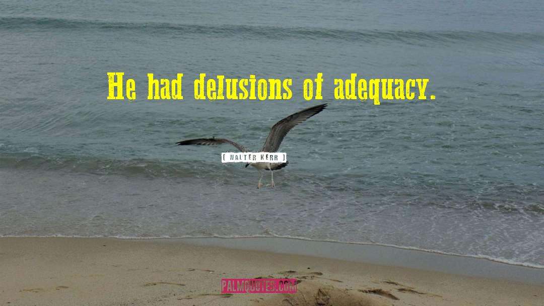 Adequacy quotes by Walter Kerr