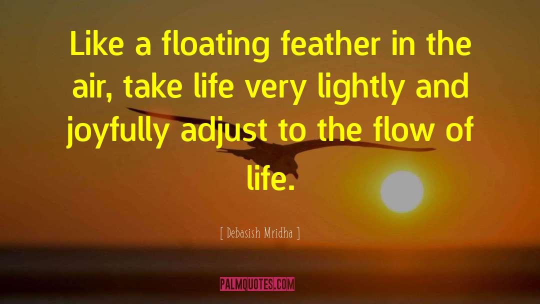 Adjust To The Flow Of Life quotes by Debasish Mridha