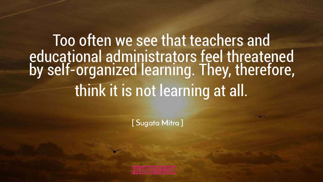 Administrators quotes by Sugata Mitra