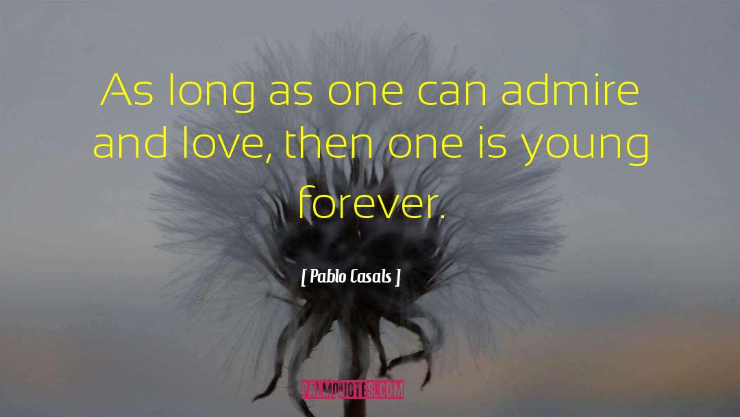 Admire And Love quotes by Pablo Casals