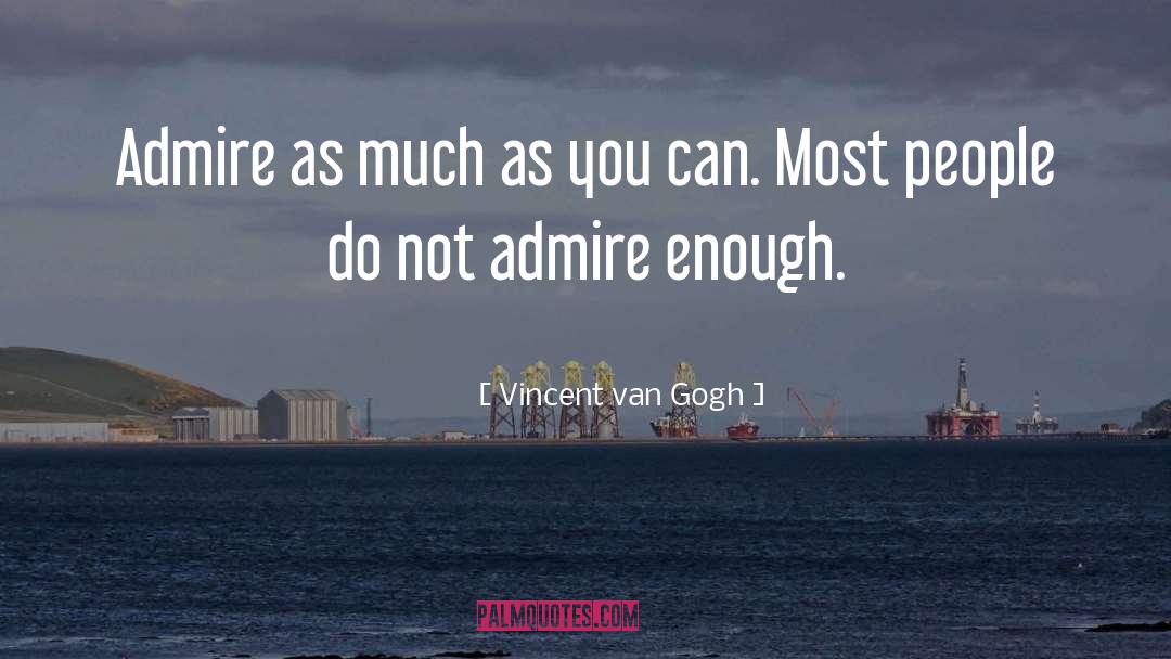 Admire quotes by Vincent Van Gogh