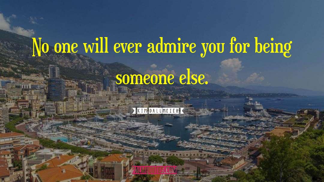 Admire You quotes by Kim Dallmeier