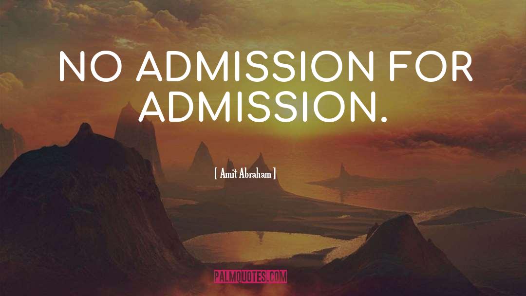 Admissions quotes by Amit Abraham