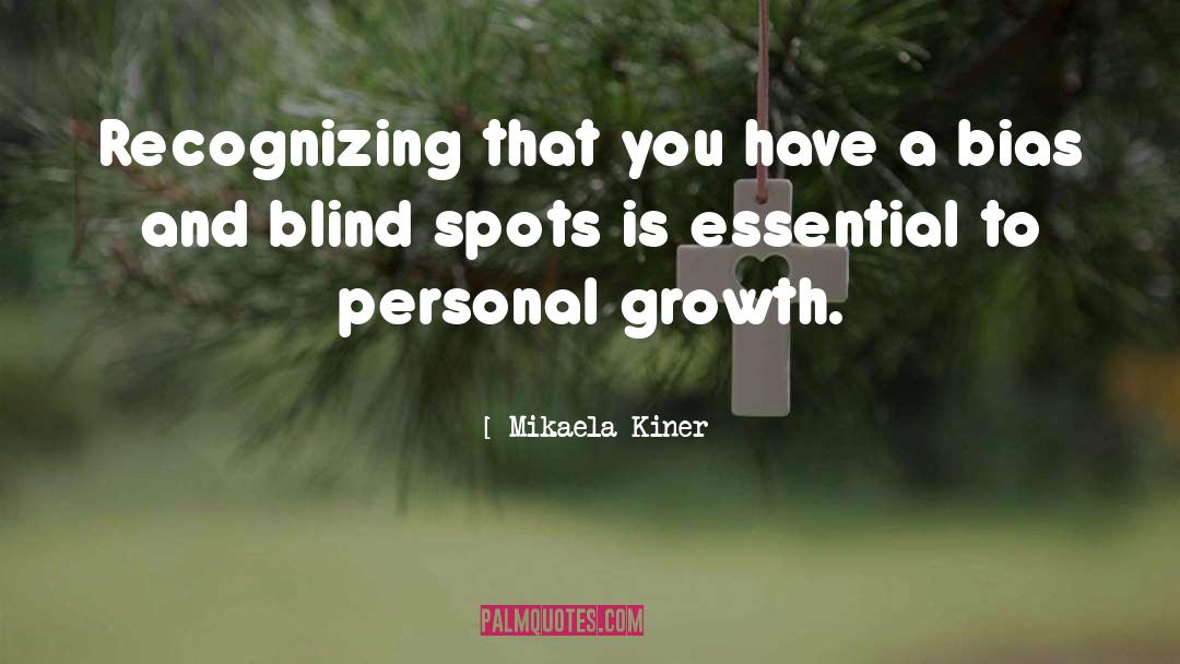 Admitting Blind Spots quotes by Mikaela Kiner