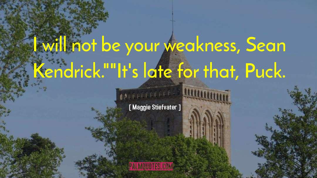 Admitting Your Weakness quotes by Maggie Stiefvater