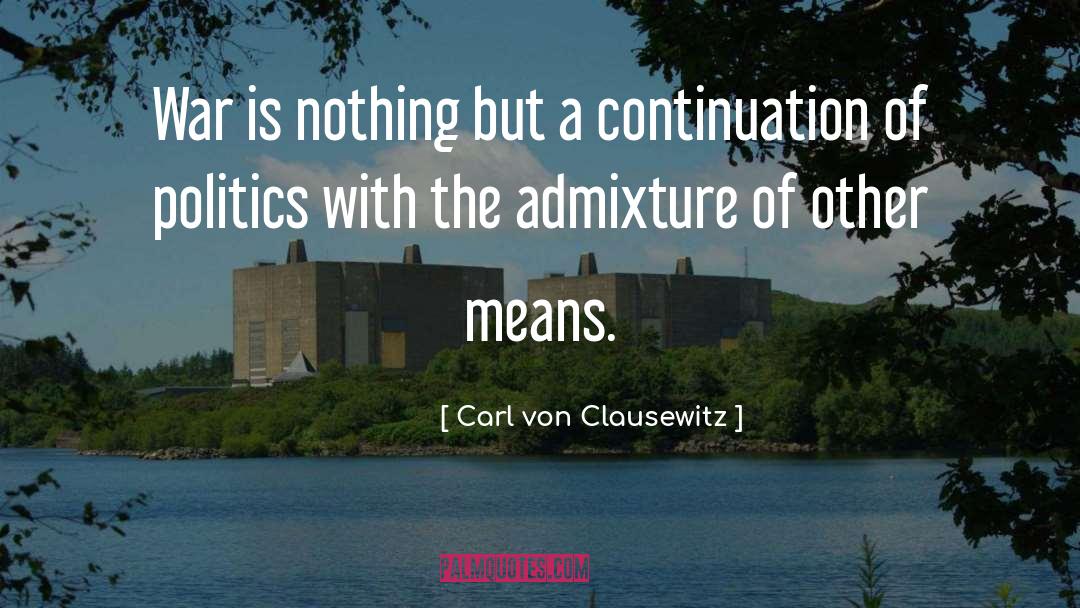 Admixture quotes by Carl Von Clausewitz